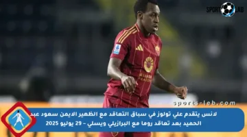 لانس يتقدم على تولوز في سباق التعاقد مع الظهير الأيمن سعود عبد الحميد بعد تعاقد روما مع البرازيلي ويسلي – 29 يوليو 2025